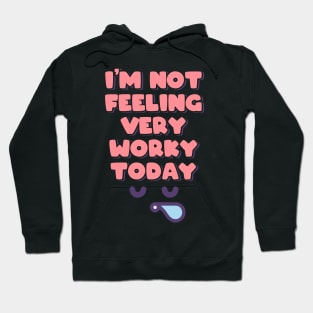 I'm Not Feeling Very Worky Today Hoodie